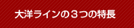 大洋ライン３つの特長